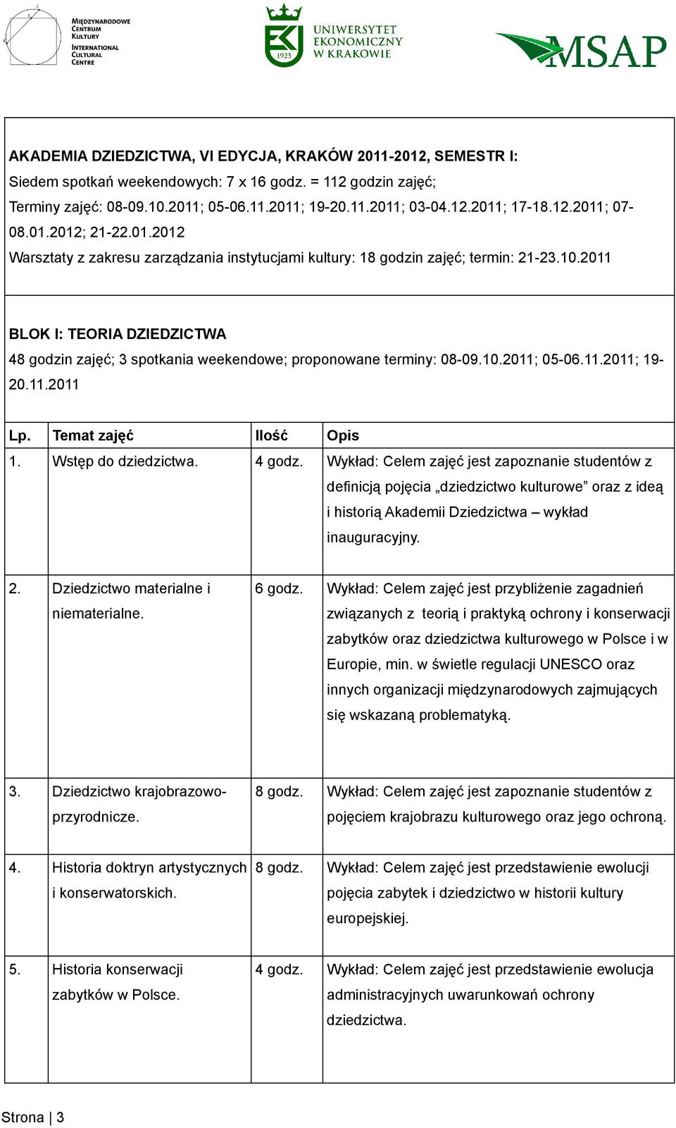 2011 BLOK I: TEORIA DZIEDZICTWA 48 godzin zajęć; 3 spotkania weekendowe; proponowane terminy: 08-09.10.2011; 05-06.11.2011; 19-20.11.2011 1. Wstęp do dziedzictwa. 4 godz.