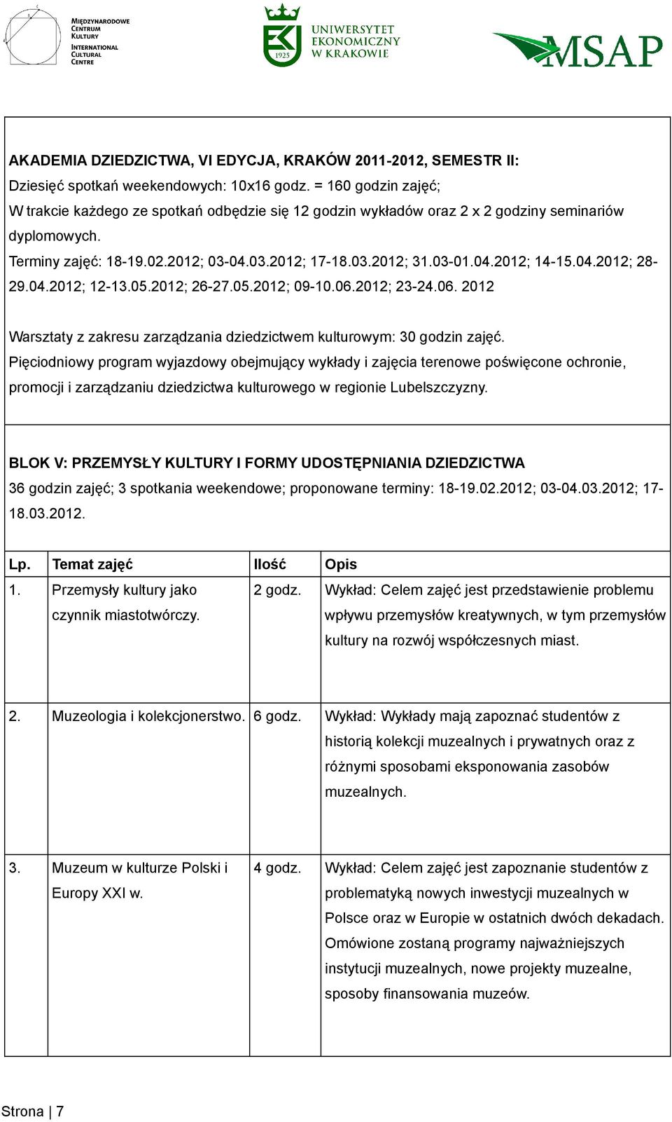 04.2012; 28-29.04.2012; 12-13.05.2012; 26-27.05.2012; 09-10.06.2012; 23-24.06. 2012 Warsztaty z zakresu zarządzania dziedzictwem kulturowym: 30 godzin zajęć.