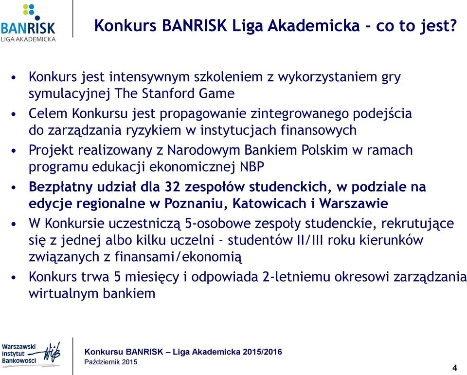 instytucjach finansowych Projekt realizowany z Narodowym Bankiem Polskim w ramach programu edukacji ekonomicznej NBP Bezpłatny udział dla 32 zespołów studenckich, w podziale