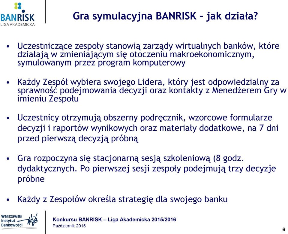 Zespół wybiera swojego Lidera, który jest odpowiedzialny za sprawność podejmowania decyzji oraz kontakty z Menedżerem Gry w imieniu Zespołu Uczestnicy otrzymują obszerny