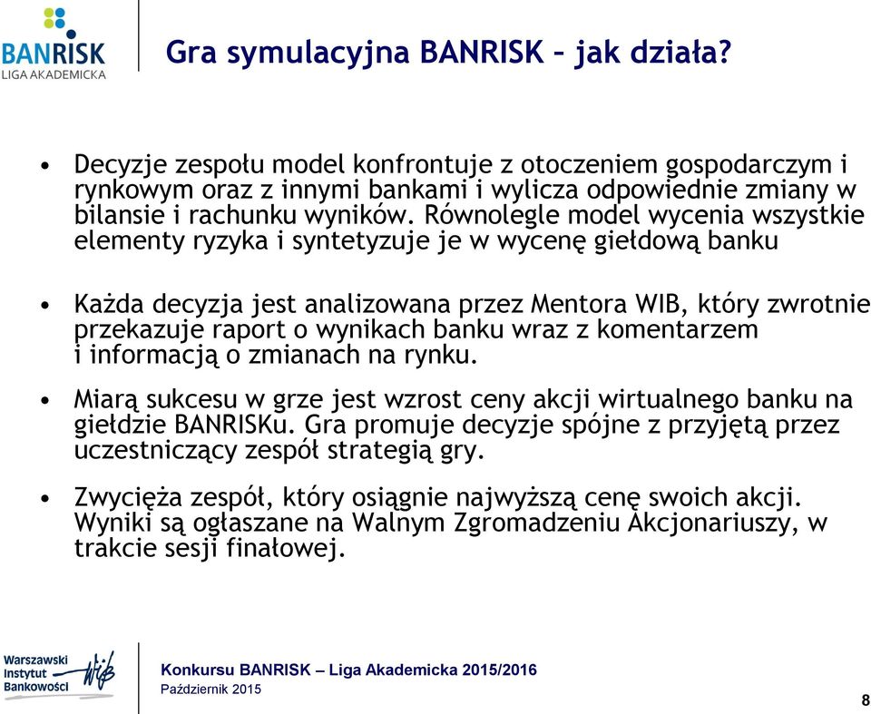 Równolegle model wycenia wszystkie elementy ryzyka i syntetyzuje je w wycenę giełdową banku Każda decyzja jest analizowana przez Mentora WIB, który zwrotnie przekazuje raport o wynikach