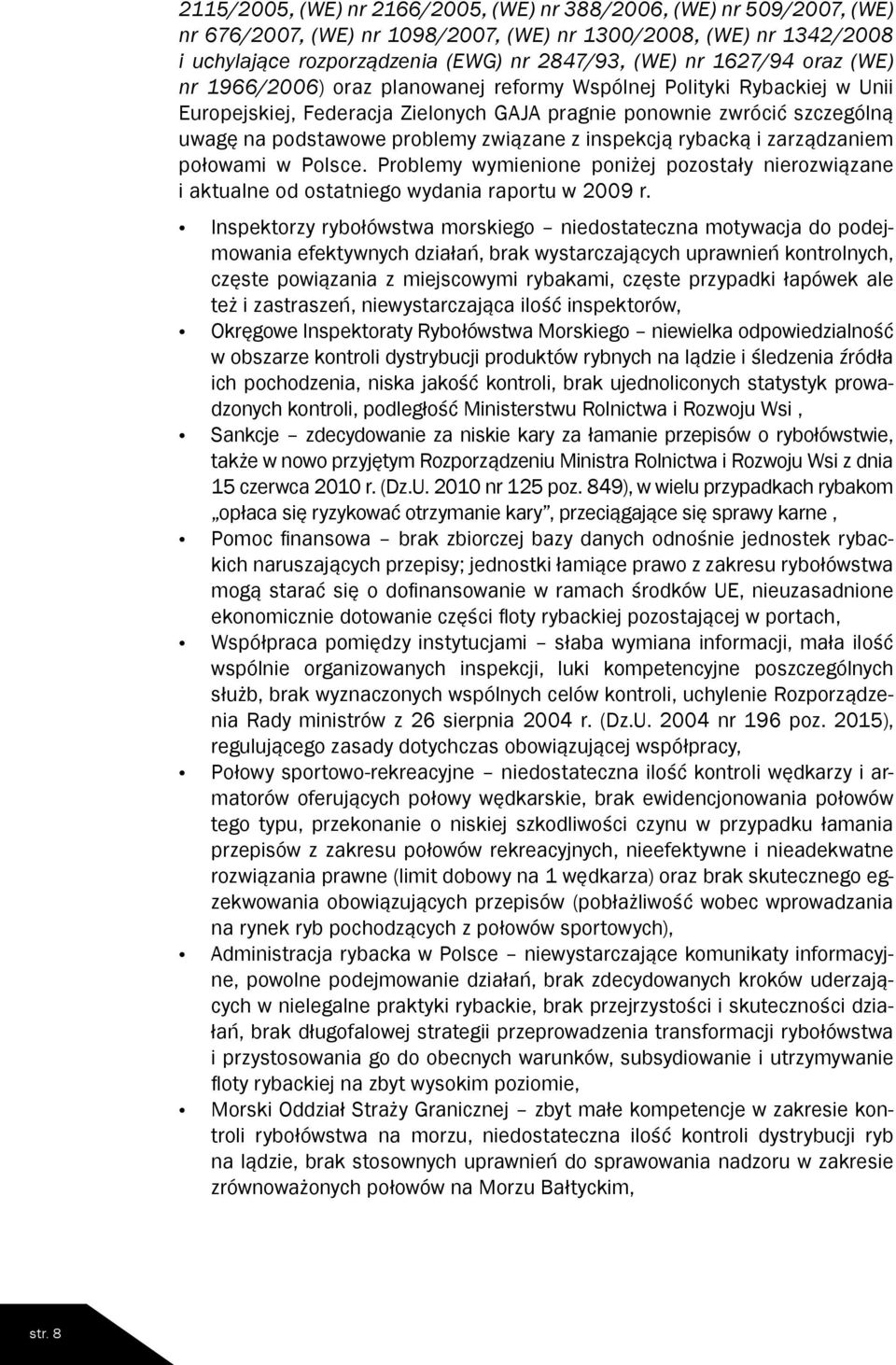 związane z inspekcją rybacką i zarządzaniem połowami w Polsce. Problemy wymienione poniżej pozostały nierozwiązane i aktualne od ostatniego wydania raportu w 2009 r.