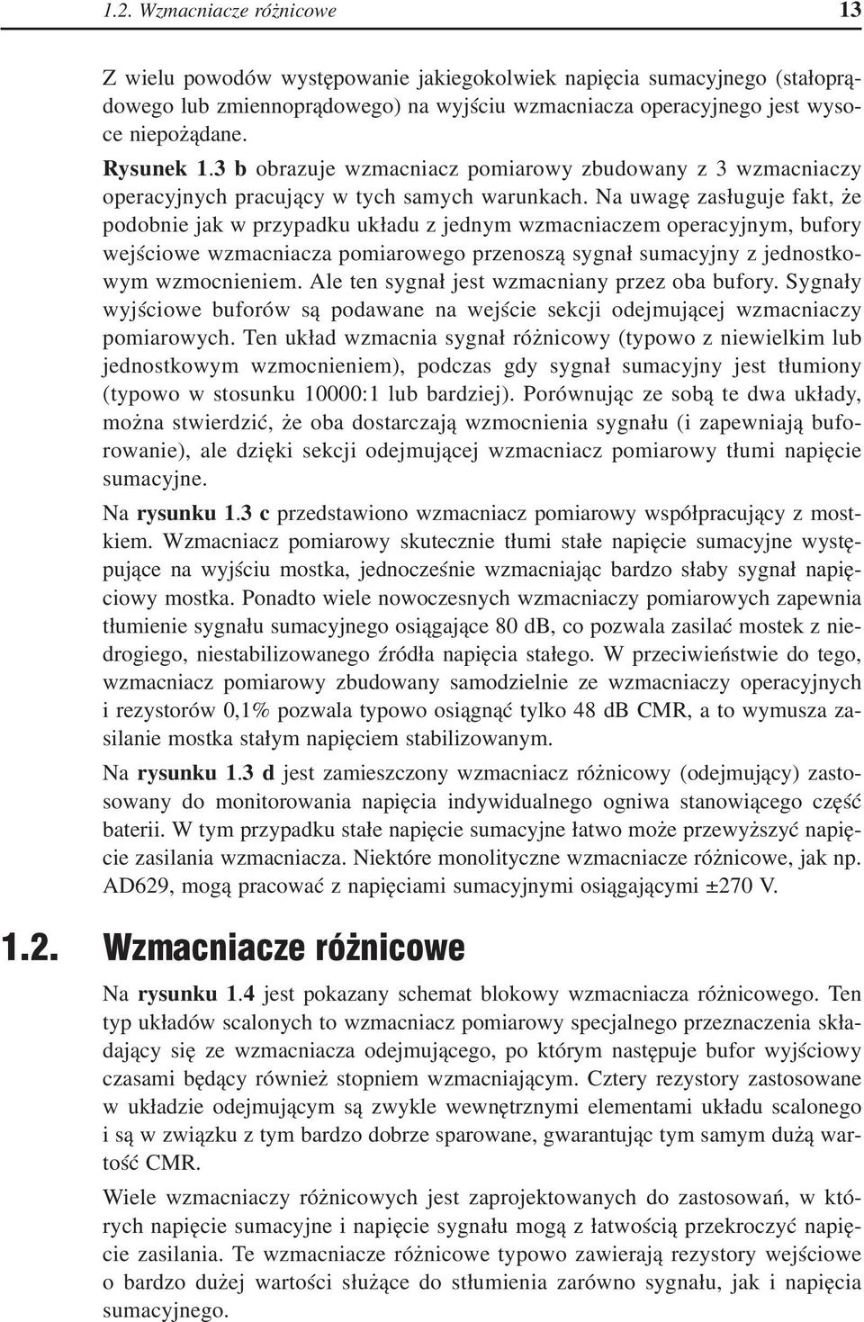 Na uwagę zasługuje fakt, że podobnie jak w przypadku układu z jednym wzmacniaczem operacyjnym, bufory wejściowe wzmacniacza pomiarowego przenoszą sygnał sumacyjny z jednostkowym wzmocnieniem.