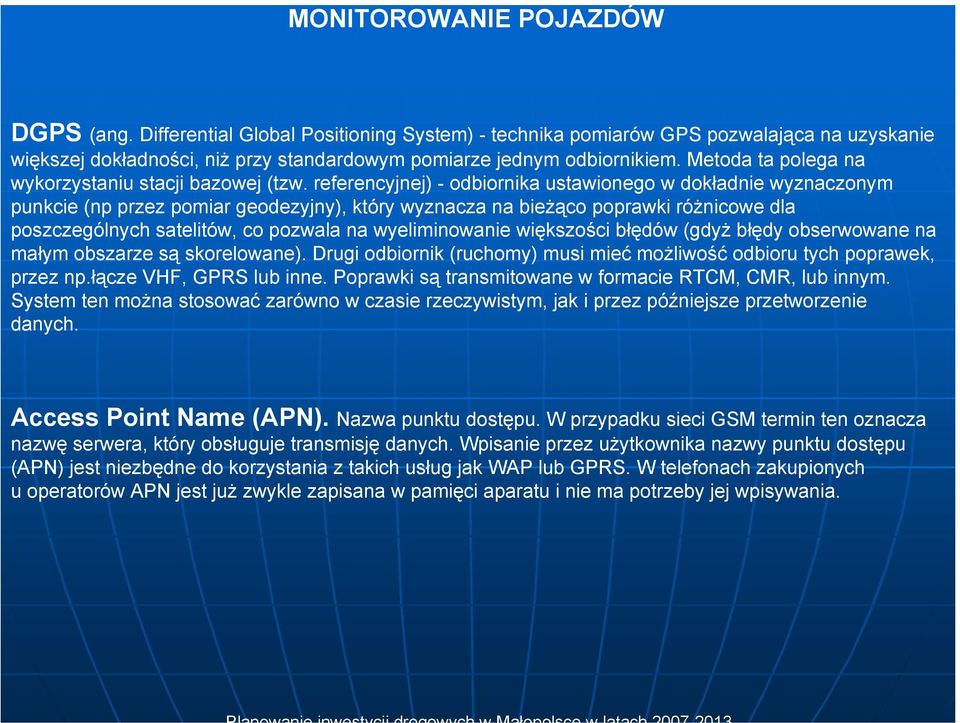 referencyjnej) - odbiornika ustawionego w dokładnie wyznaczonym punkcie (np przez pomiar geodezyjny), który wyznacza na bieżąco poprawki różnicowe dla poszczególnych satelitów, co pozwala na