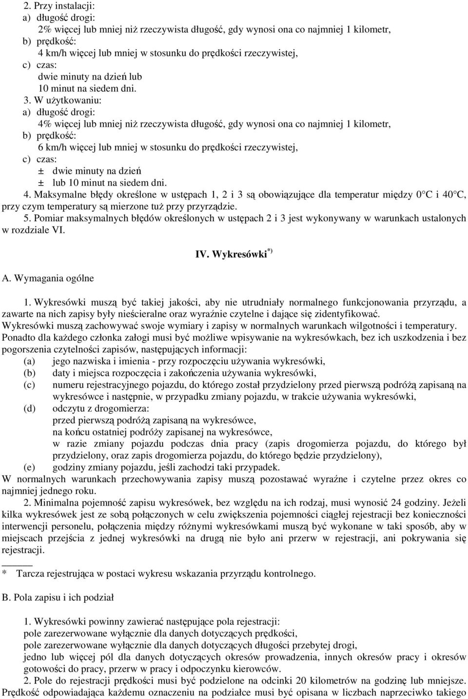 W uytkowaniu: a) długo drogi: 4% wicej lub mniej ni rzeczywista długo, gdy wynosi ona co najmniej 1 kilometr, b) prdko: 6 km/h wicej lub mniej w stosunku do prdkoci rzeczywistej, c) czas: ± dwie