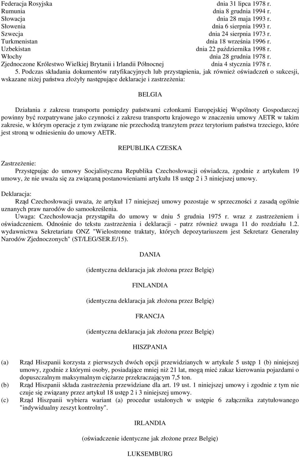 Podczas składania dokumentów ratyfikacyjnych lub przystpienia, jak równie owiadcze o sukcesji, wskazane niej pastwa złoyły nastpujce deklaracje i zastrzeenia: BELGIA Działania z zakresu transportu