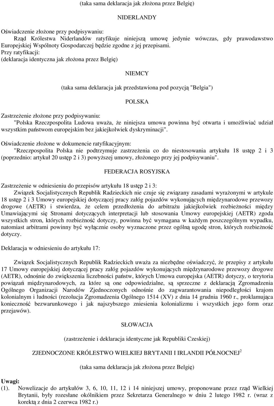 Przy ratyfikacji: (deklaracja identyczna jak złoona przez Belgi) NIEMCY (taka sama deklaracja jak przedstawiona pod pozycj "Belgia") POLSKA Zastrzeenie złoone przy podpisywaniu: "Polska