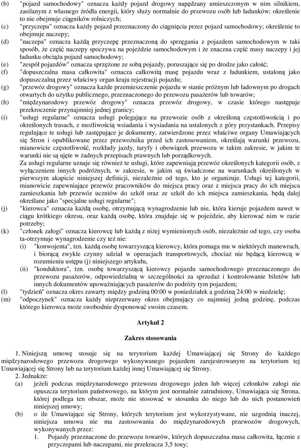 oznacza kad przyczep przeznaczon do sprzgania z pojazdem samochodowym w taki sposób, e cz naczepy spoczywa na pojedzie samochodowym i e znaczna cz masy naczepy i jej ładunku obcia pojazd samochodowy;