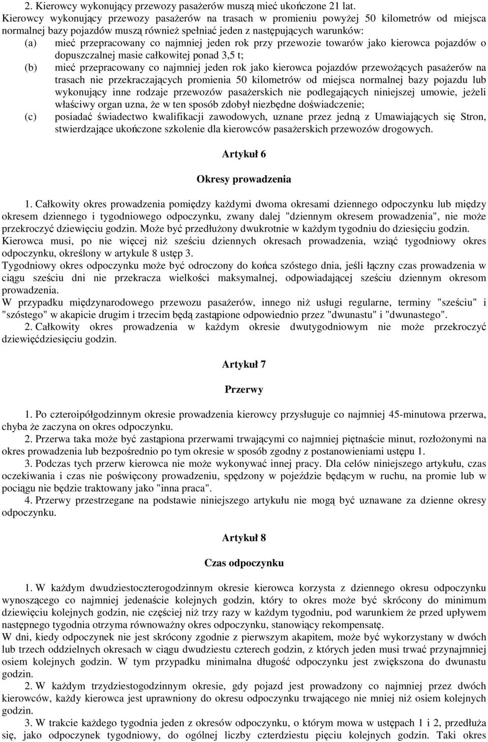 jeden rok przy przewozie towarów jako kierowca pojazdów o dopuszczalnej masie całkowitej ponad 3,5 t; (b) mie przepracowany co najmniej jeden rok jako kierowca pojazdów przewocych pasaerów na trasach