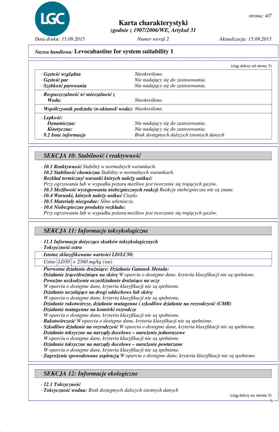 2 Inne informacje Brak dostępnych dalszych istotnych danych (ciąg dalszy od strony 3) SEKCJA 10: Stabilność i reaktywność 10.1 Reaktywność Stabilny w normalnych warunkach. 10.2 Stabilność chemiczna Stabilny w normalnych warunkach.