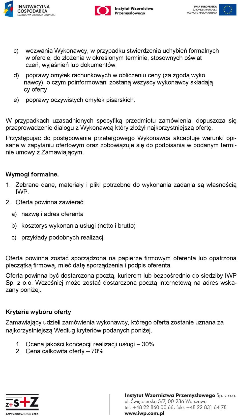 W przypadkach uzasadnionych specyfiką przedmiotu zamówienia, dopuszcza się przeprowadzenie dialogu z Wykonawcą który złożył najkorzystniejszą ofertę.