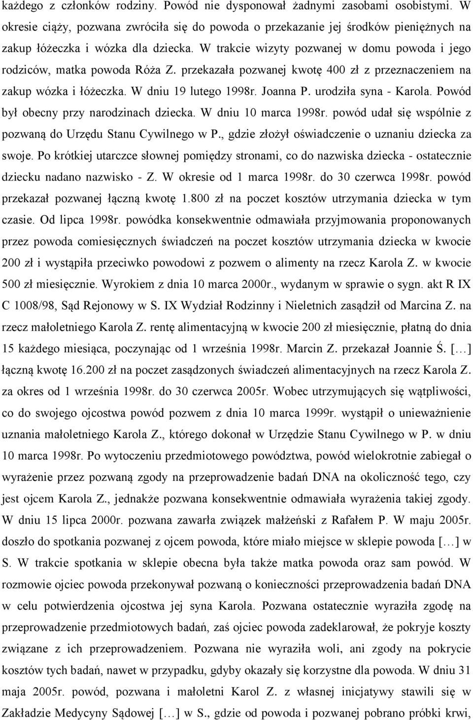 W trakcie wizyty pozwanej w domu powoda i jego rodziców, matka powoda Róża Z. przekazała pozwanej kwotę 400 zł z przeznaczeniem na zakup wózka i łóżeczka. W dniu 19 lutego 1998r. Joanna P.