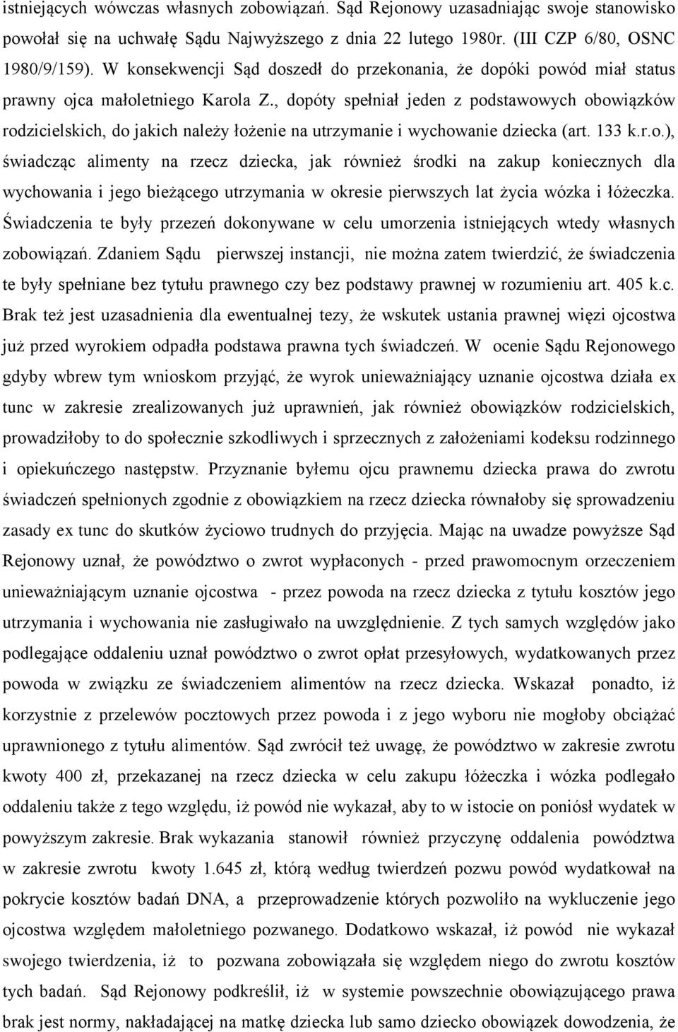 , dopóty spełniał jeden z podstawowych obowiązków rodzicielskich, do jakich należy łożenie na utrzymanie i wychowanie dziecka (art. 133 k.r.o.), świadcząc alimenty na rzecz dziecka, jak również środki na zakup koniecznych dla wychowania i jego bieżącego utrzymania w okresie pierwszych lat życia wózka i łóżeczka.