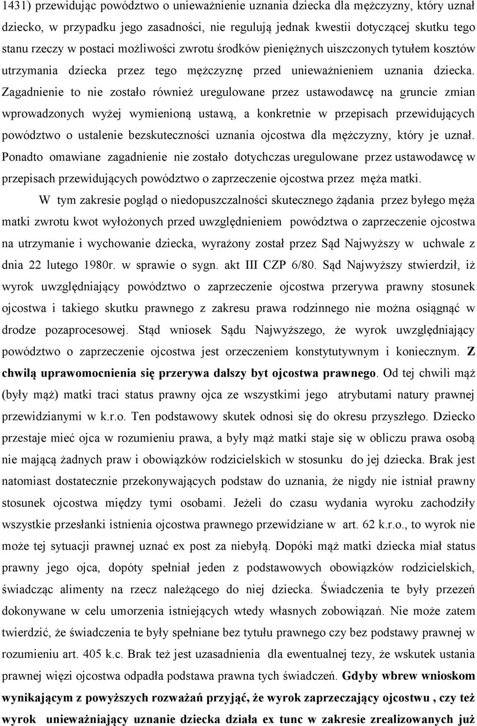 Zagadnienie to nie zostało również uregulowane przez ustawodawcę na gruncie zmian wprowadzonych wyżej wymienioną ustawą, a konkretnie w przepisach przewidujących powództwo o ustalenie bezskuteczności