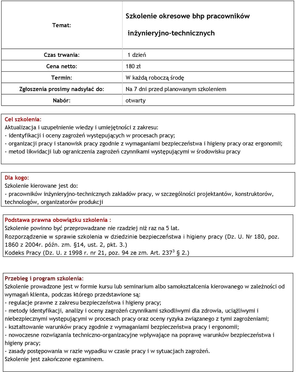 stanowisk pracy zgodnie z wymaganiami bezpieczeństwa i higieny pracy oraz ergonomii; - metod likwidacji lub ograniczenia zagrożeń czynnikami występującymi w środowisku pracy Dla kogo: Szkolenie