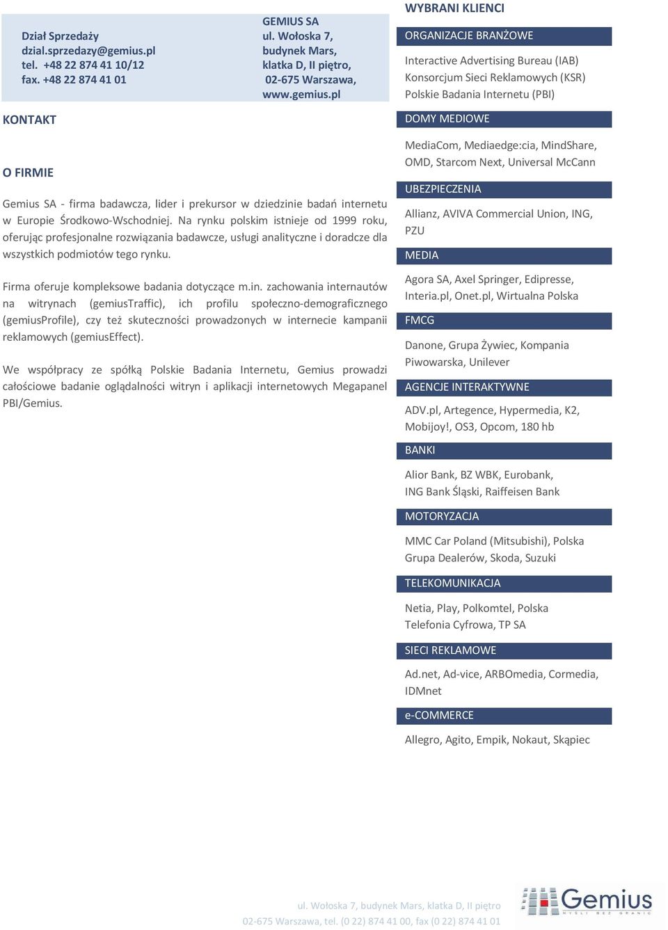 pl WYBRANI KLIENCI ORGANIZACJE BRANŻOWE Interactive Advertising Bureau (IAB) Konsorcjum Sieci Reklamowych (KSR) Polskie Badania Internetu (PBI) DOMY MEDIOWE O FIRMIE Gemius SA - firma badawcza, lider