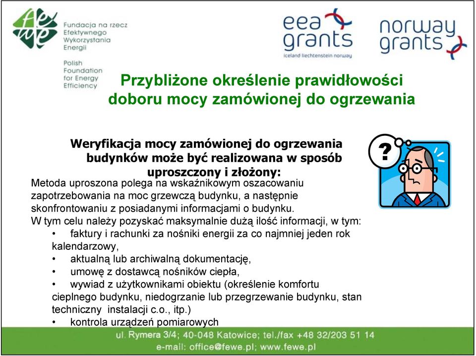 W tym celu należy pozyskać maksymalnie dużą ilość informacji, w tym: faktury i rachunki za nośniki energii za co najmniej jeden rok kalendarzowy, aktualną lub archiwalną dokumentację,