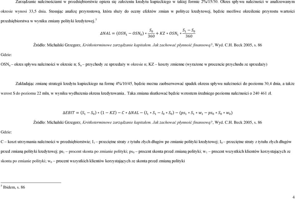 5 Gdzie: Źródło: Michalski Grzegorz, Krótkoterminowe zarządzanie kapitałem. Jak zachować płynność finansową?, Wyd. C.H. Beck 2005, s.