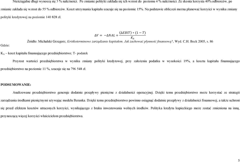 Gdzie: Źródło: Michalski Grzegorz, Krótkoterminowe zarządzanie kapitałem. Jak zachować płynność finansową?, Wyd. C.H. Beck 2005, s.