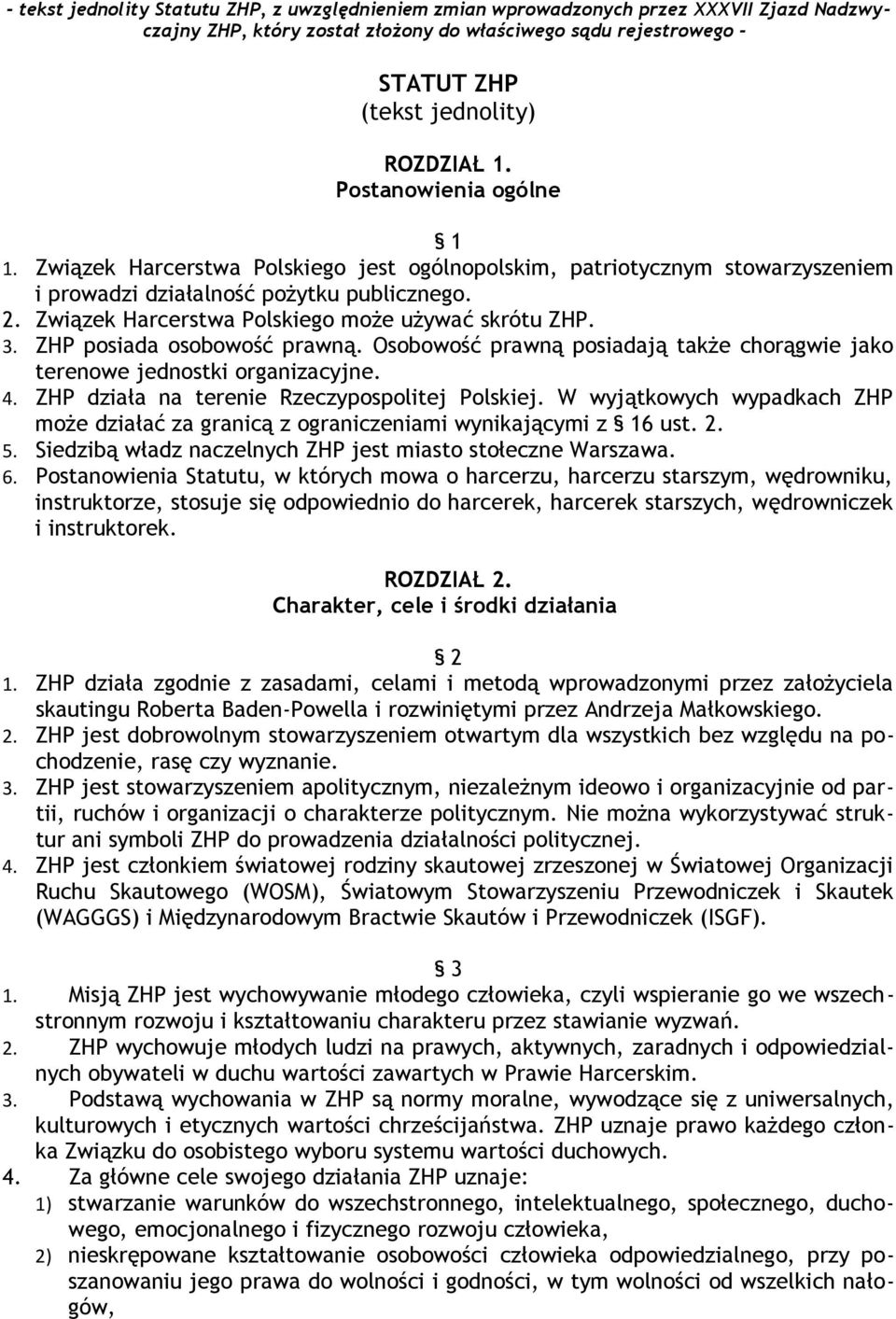 ZHP działa na terenie Rzeczypospolitej Polskiej. W wyjątkowych wypadkach ZHP może działać za granicą z ograniczeniami wynikającymi z 16 ust. 2. 5.