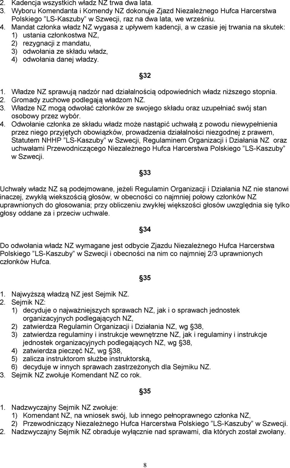 Władze NZ sprawują nadzór nad działalnością odpowiednich władz niższego stopnia. 2. Gromady zuchowe podlegają władzom NZ. 3.