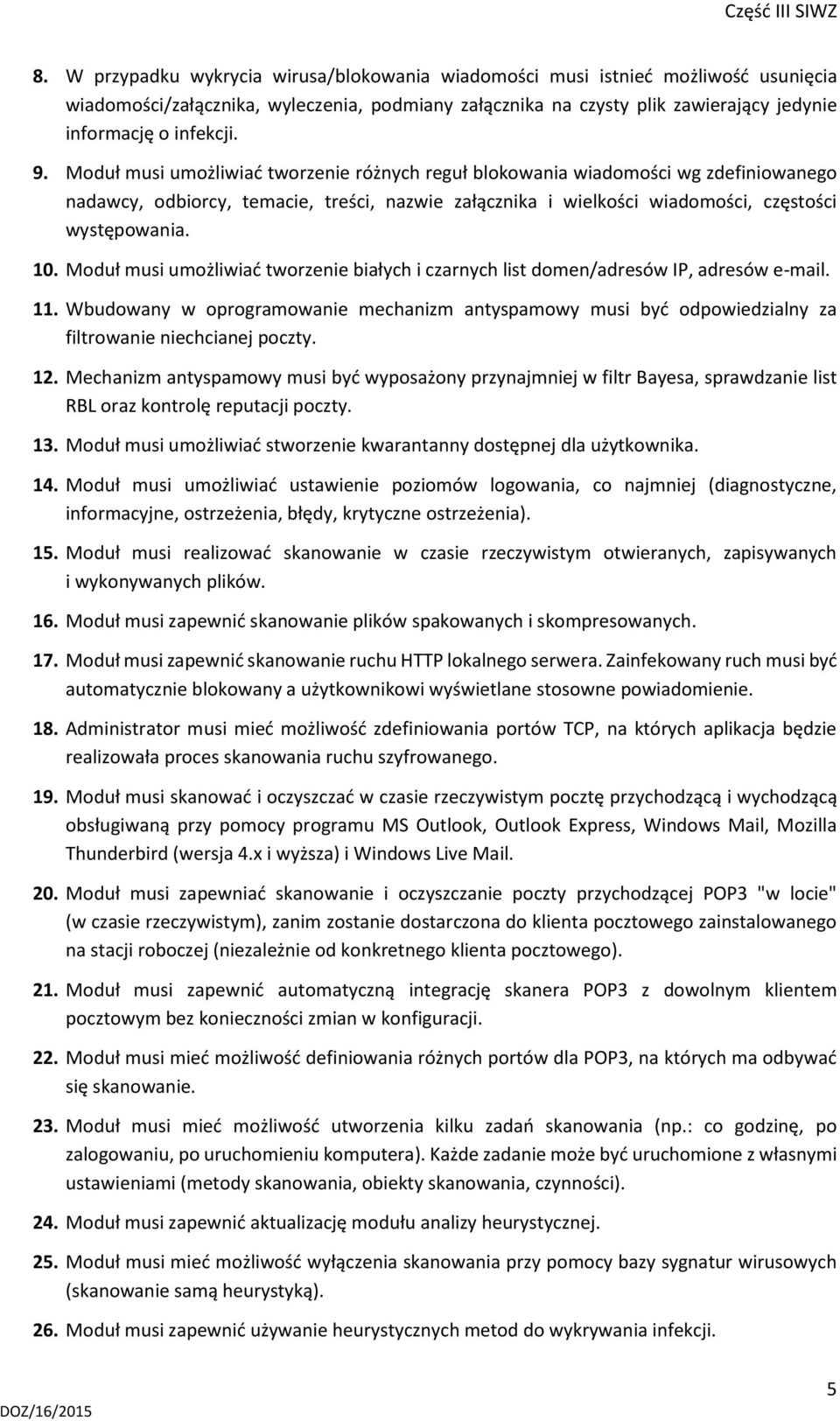Moduł musi umożliwiać tworzenie białych i czarnych list domen/adresów IP, adresów e-mail. 11.