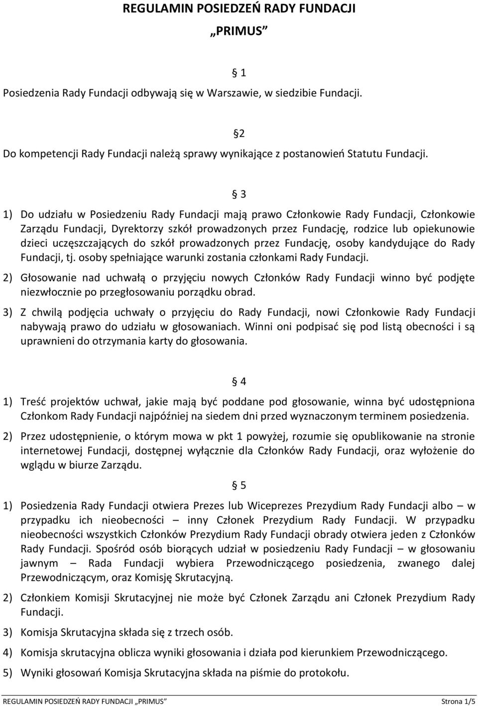 2 3 1) Do udziału w Posiedzeniu Rady Fundacji mają prawo Członkowie Rady Fundacji, Członkowie Zarządu Fundacji, Dyrektorzy szkół prowadzonych przez Fundację, rodzice lub opiekunowie dzieci