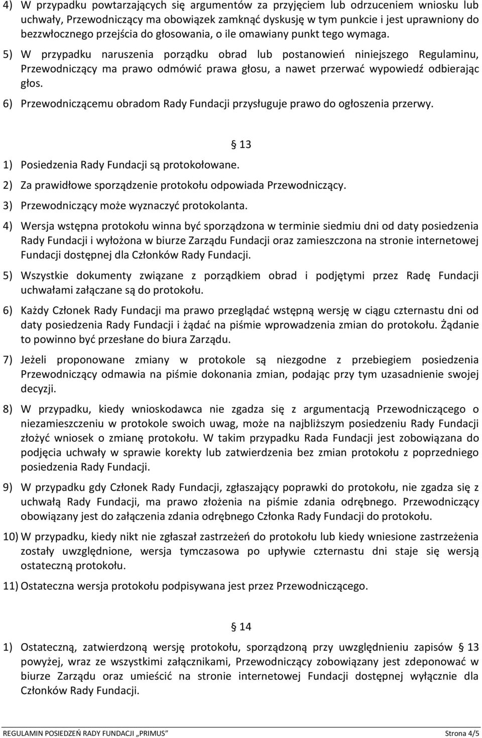 5) W przypadku naruszenia porządku obrad lub postanowieo niniejszego Regulaminu, Przewodniczący ma prawo odmówid prawa głosu, a nawet przerwad wypowiedź odbierając głos.