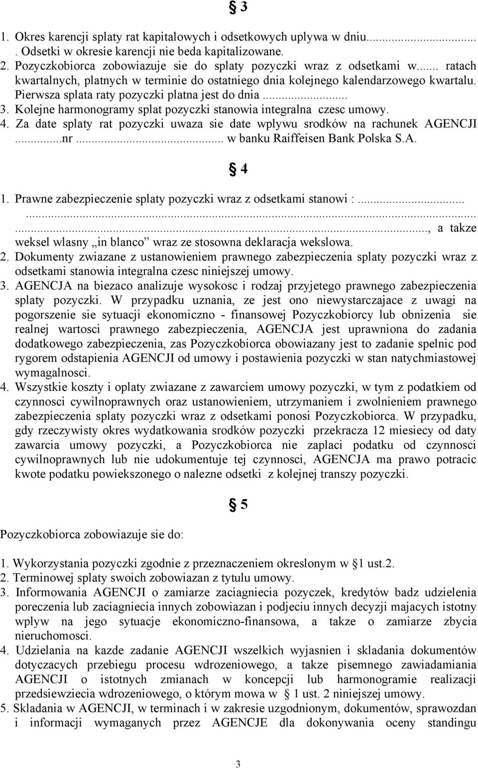 Kolejne harmonogramy splat pozyczki stanowia integralna czesc umowy. 4. Za date splaty rat pozyczki uwaza sie date wplywu srodków na rachunek AGENCJI...nr... w banku Raiffeisen Bank Polska S.A. 4 1.