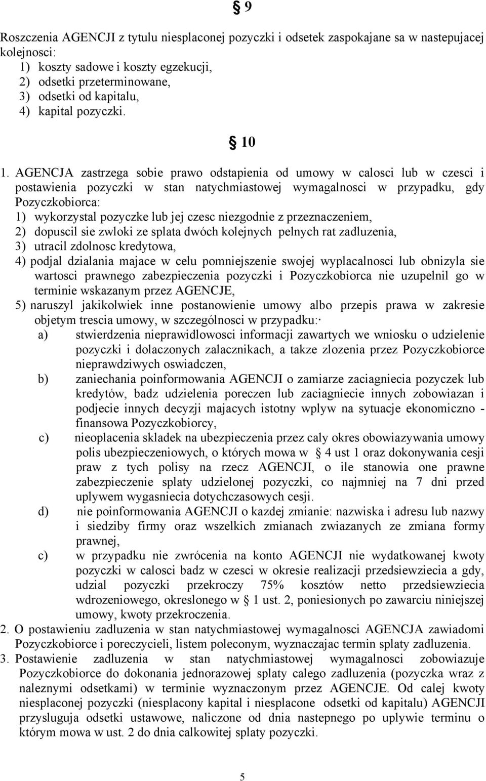 AGENCJA zastrzega sobie prawo odstapienia od umowy w calosci lub w czesci i postawienia pozyczki w stan natychmiastowej wymagalnosci w przypadku, gdy Pozyczkobiorca: 1) wykorzystal pozyczke lub jej