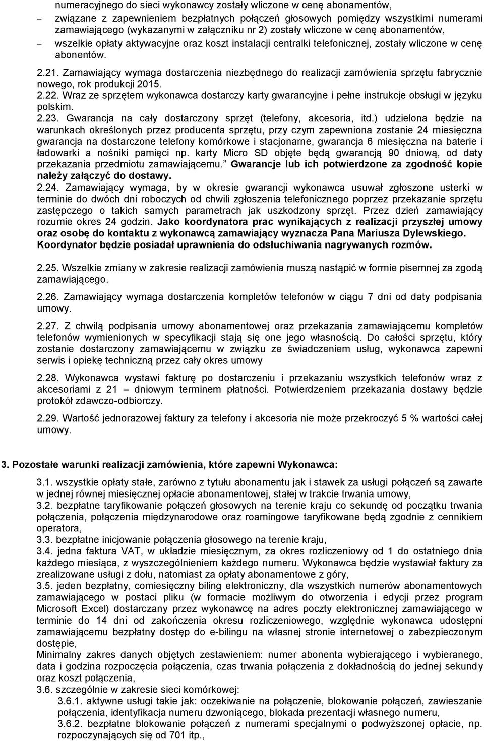 Zamawiający wymaga dostarczenia niezbędnego do realizacji zamówienia sprzętu fabrycznie nowego, rok produkcji 2015. 2.22.