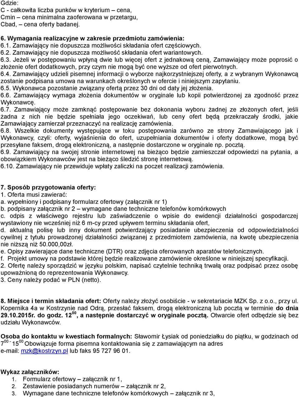 Jeżeli w postępowaniu wpłyną dwie lub więcej ofert z jednakową ceną, Zamawiający może poprosić o złożenie ofert dodatkowych, przy czym nie mogą być one wyższe od ofert pierwotnych. 6.4.