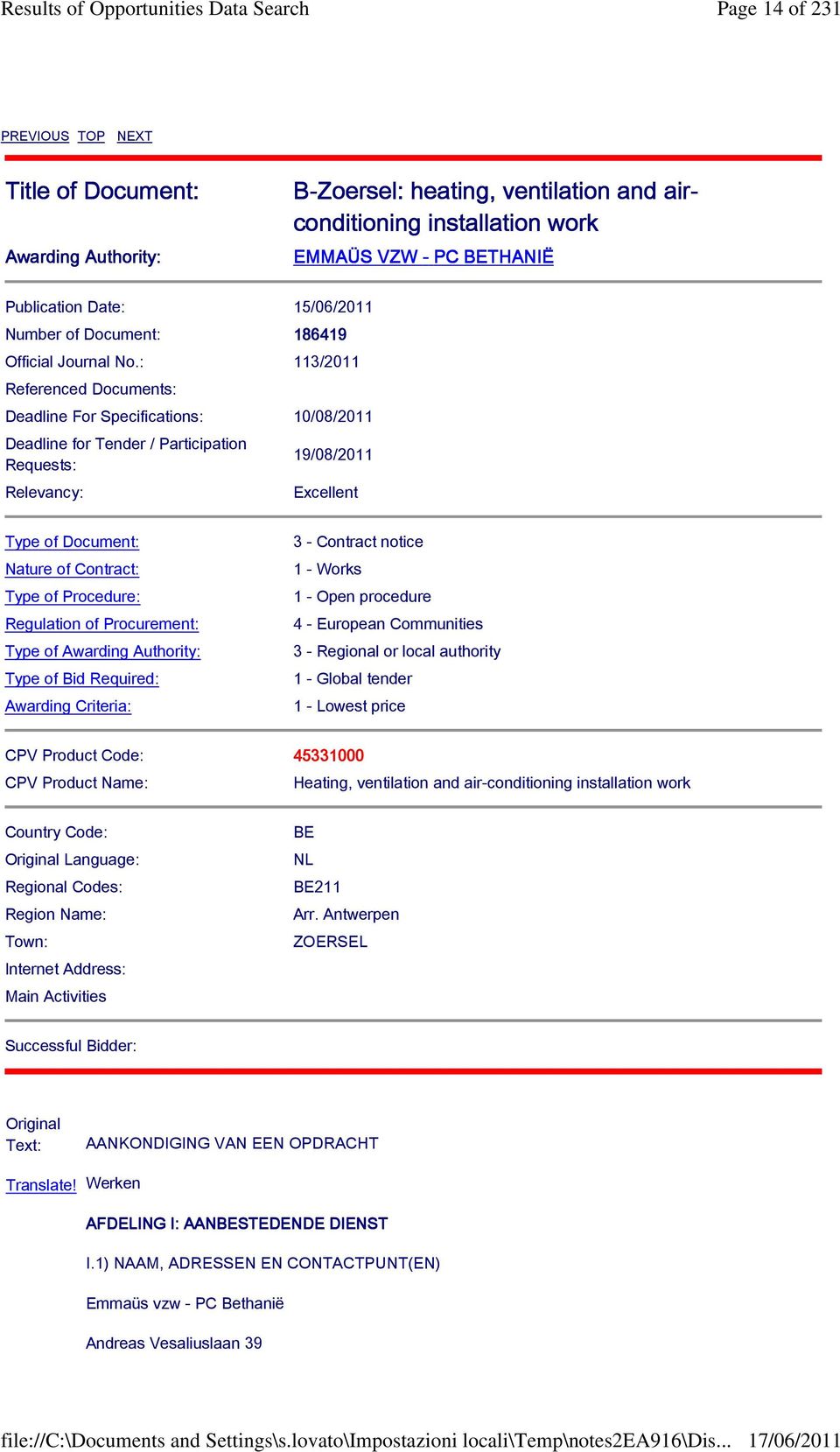 : 113/2011 Referenced Documents: Deadline For Specifications: 10/08/2011 Deadline for Tender / Participation Requests: Relevancy: 19/08/2011 Excellent Type of Document: Nature of Contract: Type of