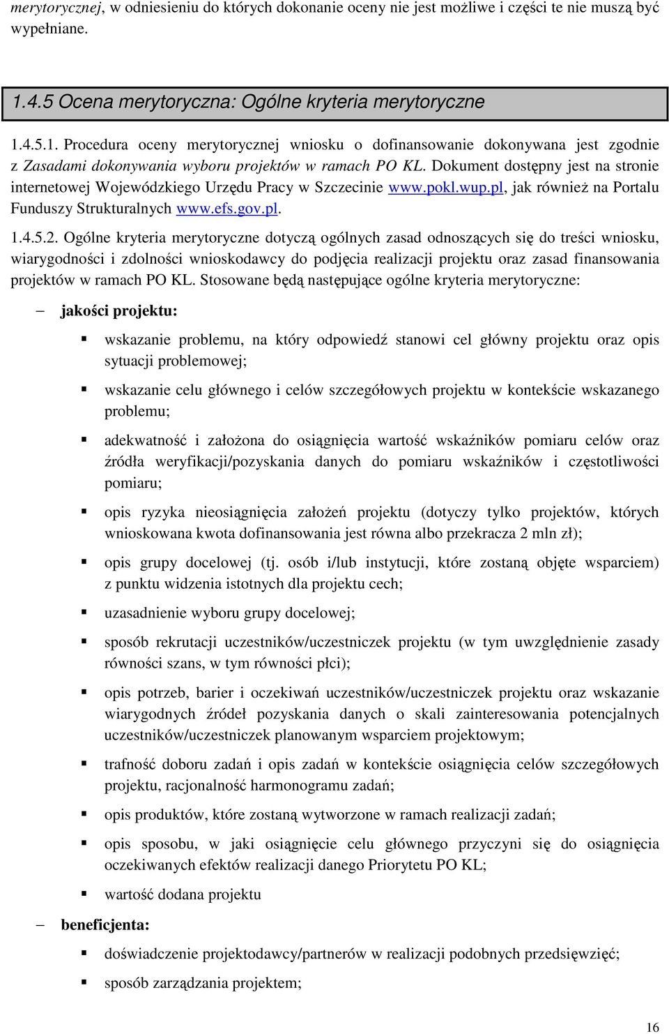 Dokument dostępny jest na stronie internetowej Wojewódzkiego Urzędu Pracy w Szczecinie www.pokl.wup.pl, jak również na Portalu Funduszy Strukturalnych www.efs.gov.pl. 1.4.5.2.