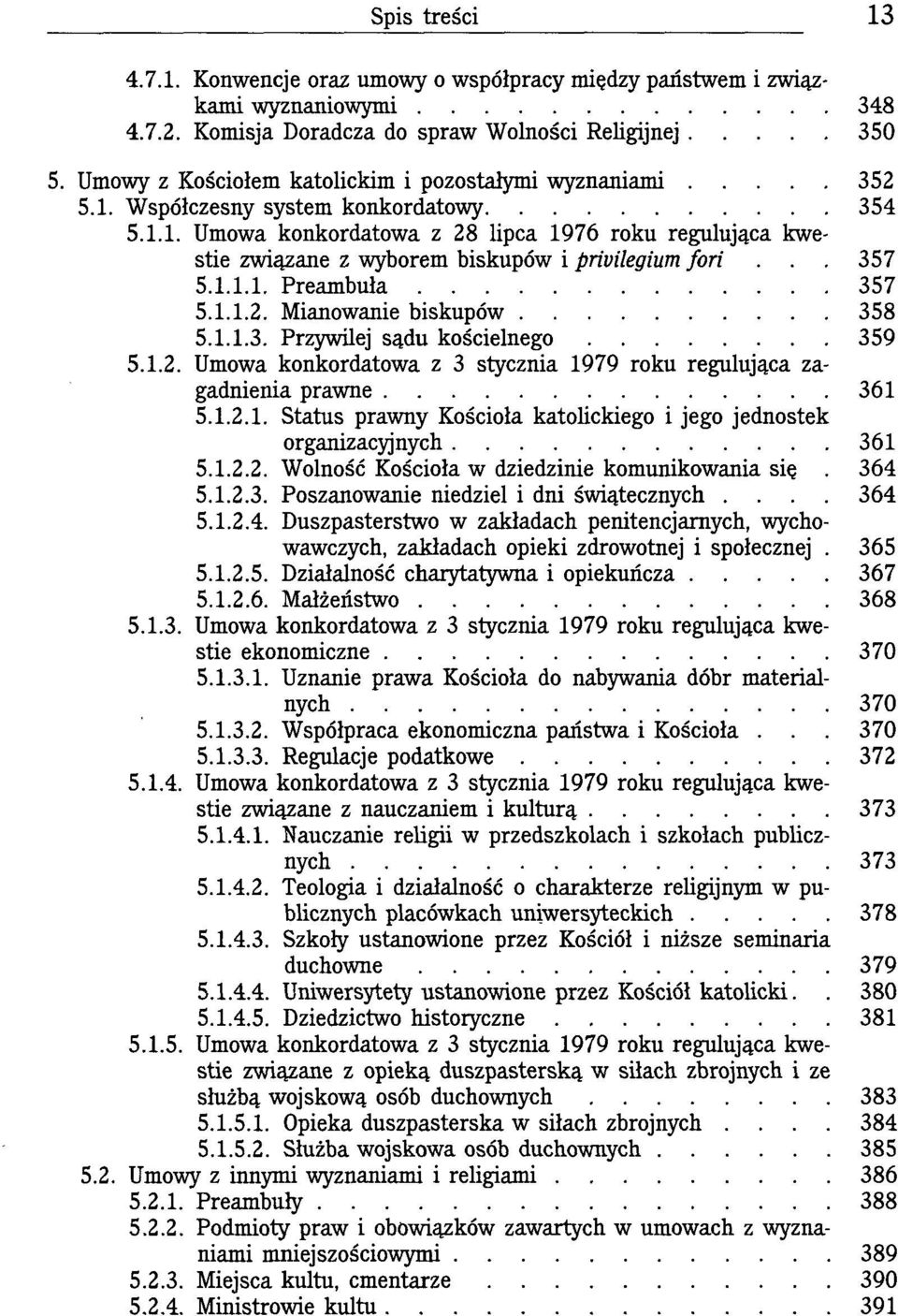 .. 357 5.1.1.1. Preambuła 357 5.1.1.2. Mianowanie biskupów 358 5.1.1.3. Przywilej sądu kościelnego 359 5.1.2. Umowa konkordatowa z 3 stycznia 1979 roku regulująca zagadnienia prawne 361 5.1.2.1. Status prawny Kościoła katolickiego i jego jednostek organizacyjnych 361 5.