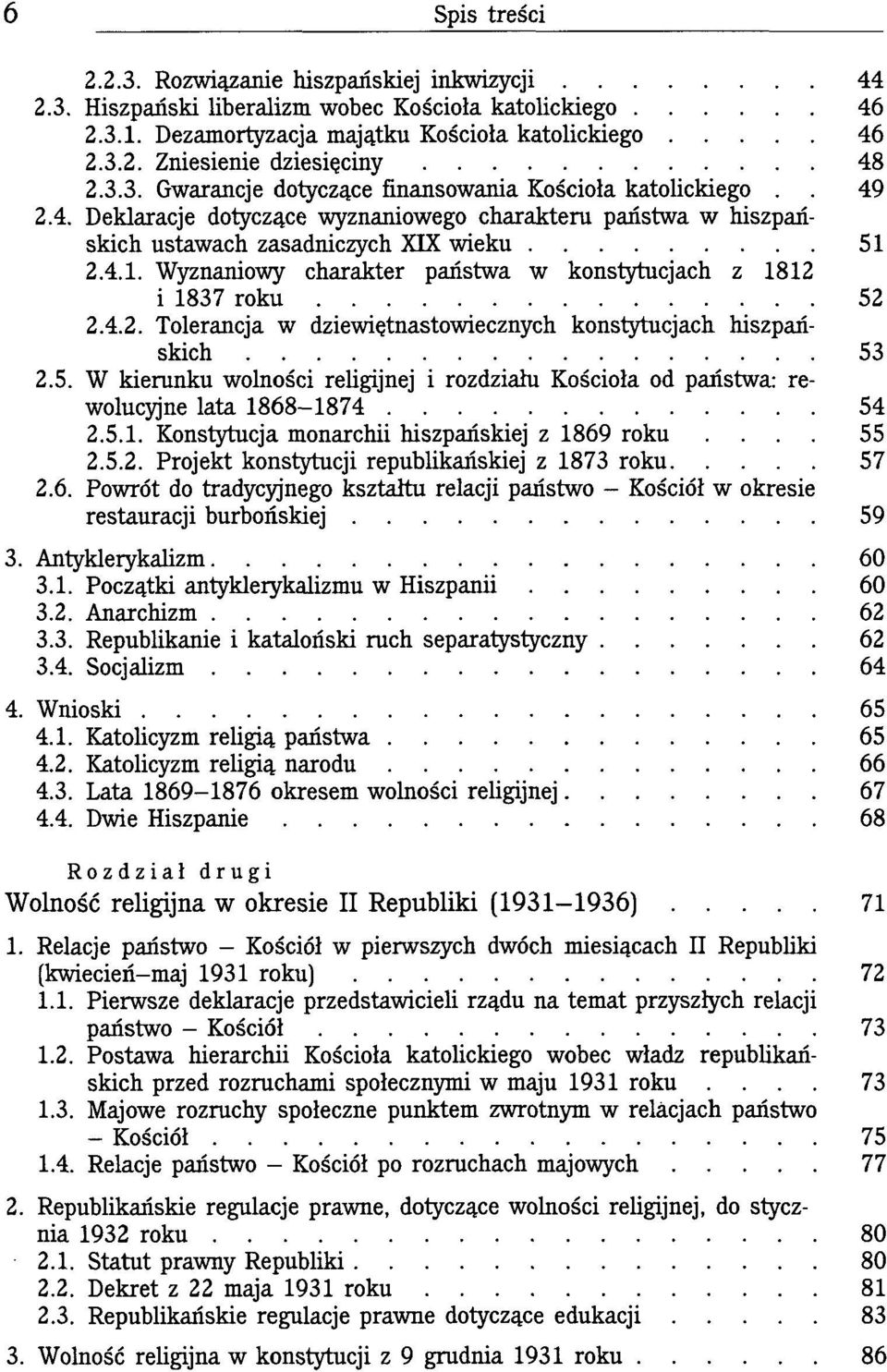 2.4.1. Wyznaniowy charakter państwa w konstytucjach z 1812 i 1837 roku 52 2.4.2. Tolerancja w dziewiętnastowiecznych konstytucjach hiszpańskich 53 2.5. W kierunku wolności religijnej i rozdziału Kościoła od państwa: rewolucyjne lata 1868-1874 54 2.