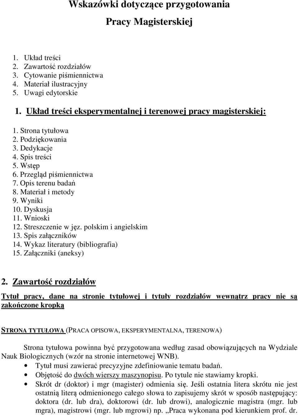 Materiał i metody 9. Wyniki 10. Dyskusja 11. Wnioski 12. Streszczenie w jęz. polskim i angielskim 13. Spis załączników 14. Wykaz literatury (bibliografia) 15. Załączniki (aneksy) 2.