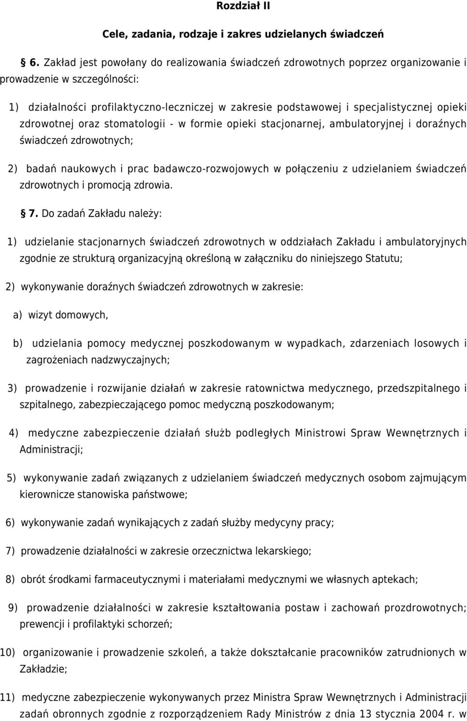 opieki zdrowotnej oraz stomatologii - w formie opieki stacjonarnej, ambulatoryjnej i doraźnych świadczeń zdrowotnych; 2) badań naukowych i prac badawczo-rozwojowych w połączeniu z udzielaniem