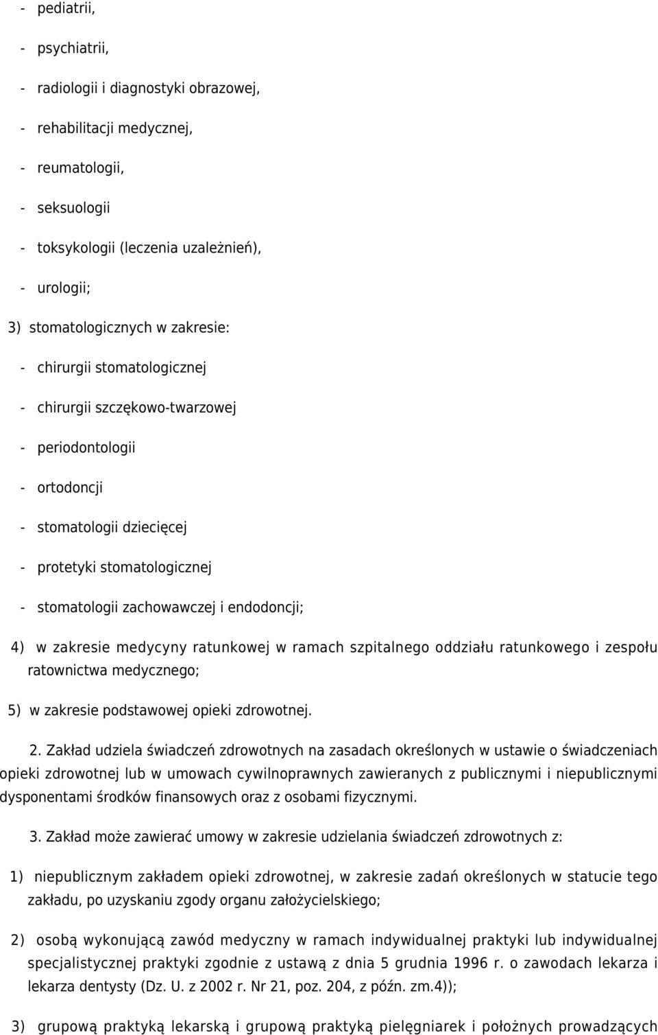 4) w zakresie medycyny ratunkowej w ramach szpitalnego oddziału ratunkowego i zespołu ratownictwa medycznego; 5) w zakresie podstawowej opieki zdrowotnej. 2.