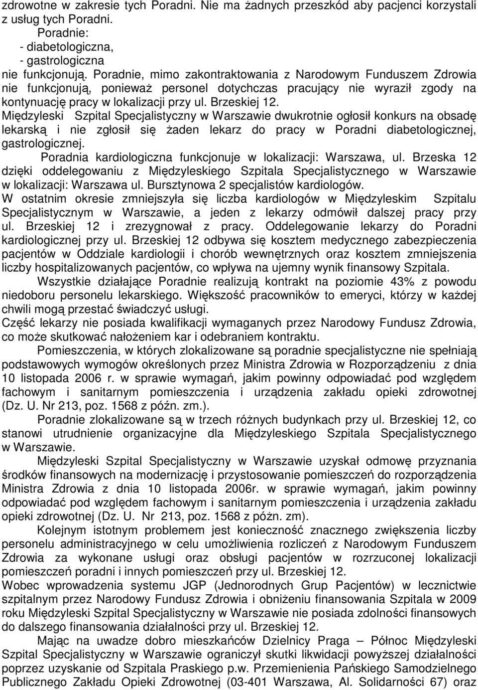 Międzyleski Szpital Specjalistyczny w Warszawie dwukrotnie ogłosił konkurs na obsadę lekarską i nie zgłosił się Ŝaden lekarz do pracy w Poradni diabetologicznej, gastrologicznej.