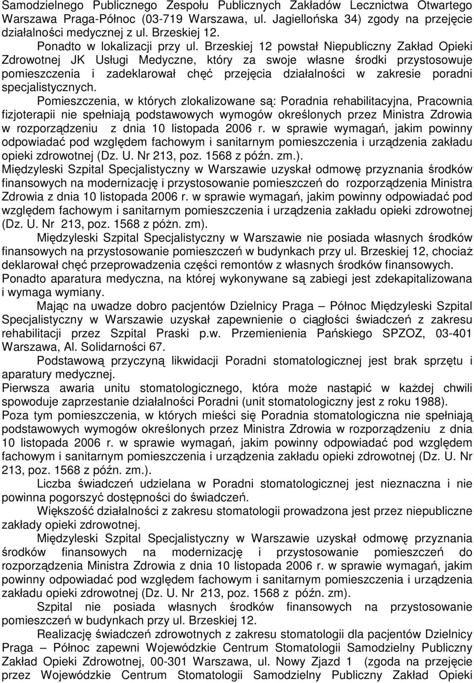 Brzeskiej 12 powstał Niepubliczny Zakład Opieki Zdrowotnej JK Usługi Medyczne, który za swoje własne środki przystosowuje pomieszczenia i zadeklarował chęć przejęcia działalności w zakresie poradni