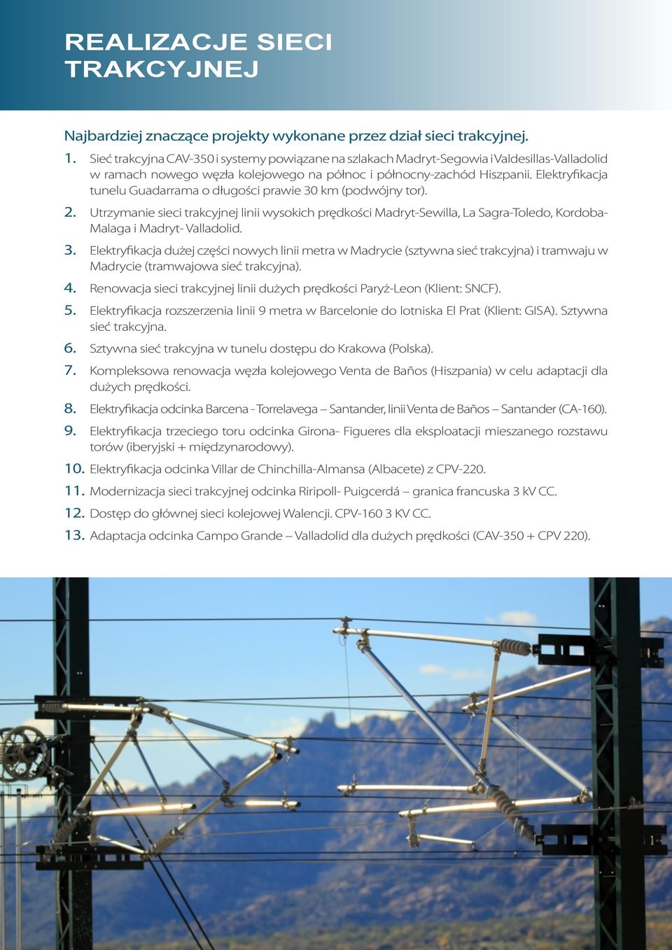 Elektryfikacja tunelu Guadarrama o długości prawie 30 km (podwójny tor). 2. Utrzymanie sieci trakcyjnej linii wysokich prędkości Madryt-Sewilla, La Sagra-Toledo, Kordoba- Malaga i Madryt- Valladolid.