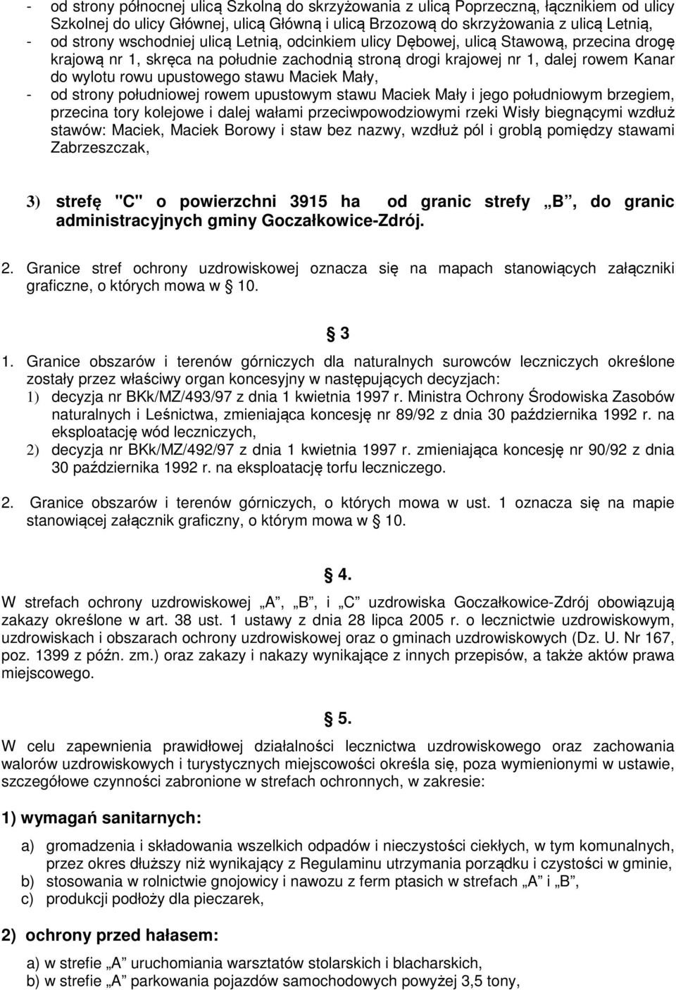 stawu Maciek Mały, - od strony południowej rowem upustowym stawu Maciek Mały i jego południowym brzegiem, przecina tory kolejowe i dalej wałami przeciwpowodziowymi rzeki Wisły biegnącymi wzdłuż