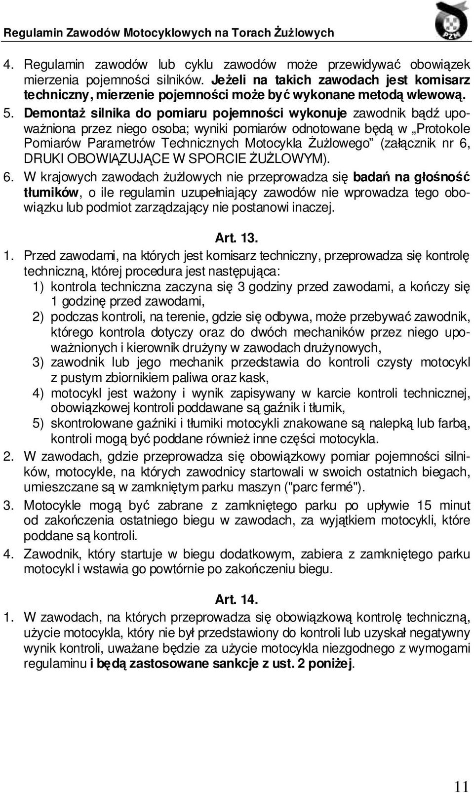 Demontaż silnika do pomiaru pojemności wykonuje zawodnik bądź upoważniona przez niego osoba; wyniki pomiarów odnotowane będą w Protokole Pomiarów Parametrów Technicznych Motocykla Żużlowego