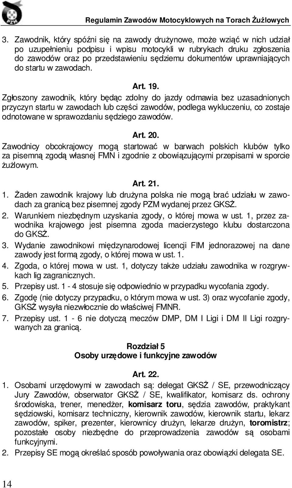 Zgłoszony zawodnik, który będąc zdolny do jazdy odmawia bez uzasadnionych przyczyn startu w zawodach lub części zawodów, podlega wykluczeniu, co zostaje odnotowane w sprawozdaniu sędziego zawodów.