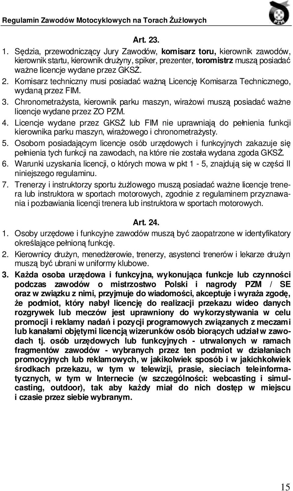 4. Licencje wydane przez GKSŻ lub FIM nie uprawniają do pełnienia funkcji kierownika parku maszyn, wirażowego i chronometrażysty. 5.