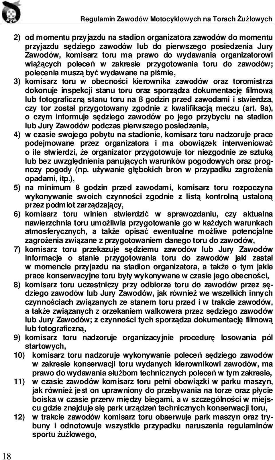 dokumentację filmową lub fotograficzną stanu toru na 8 godzin przed zawodami i stwierdza, czy tor został przygotowany zgodnie z kwalifikacją meczu (art.