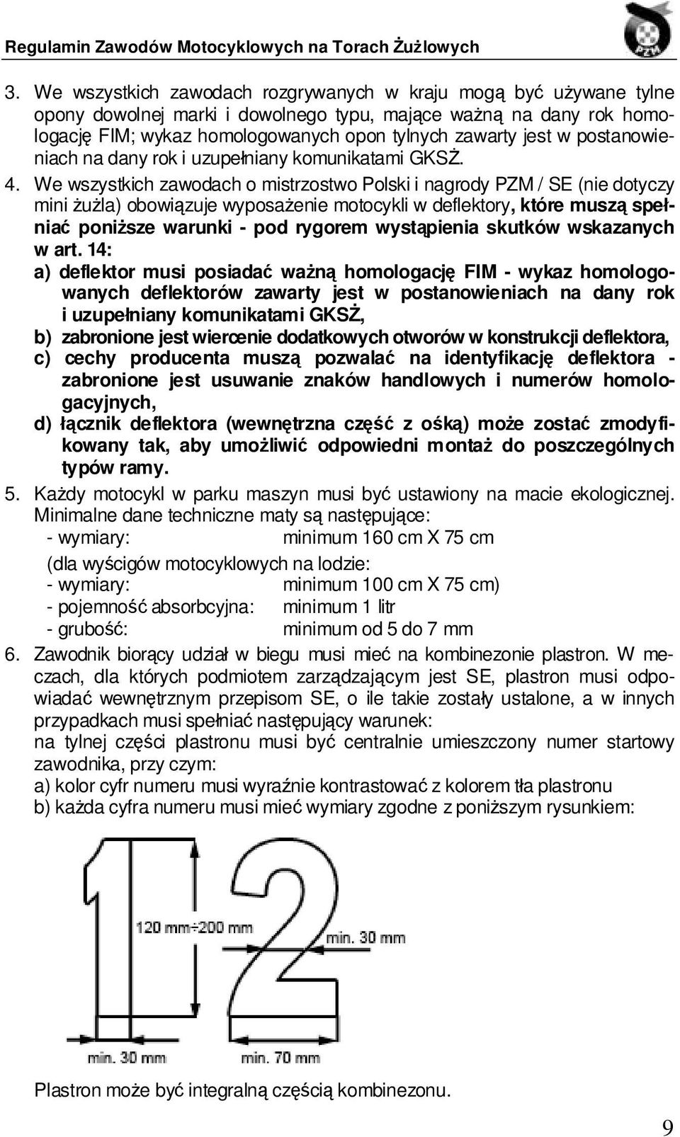 We wszystkich zawodach o mistrzostwo Polski i nagrody PZM / SE (nie dotyczy mini żużla) obowiązuje wyposażenie motocykli w deflektory, które muszą spełniać poniższe warunki - pod rygorem wystąpienia