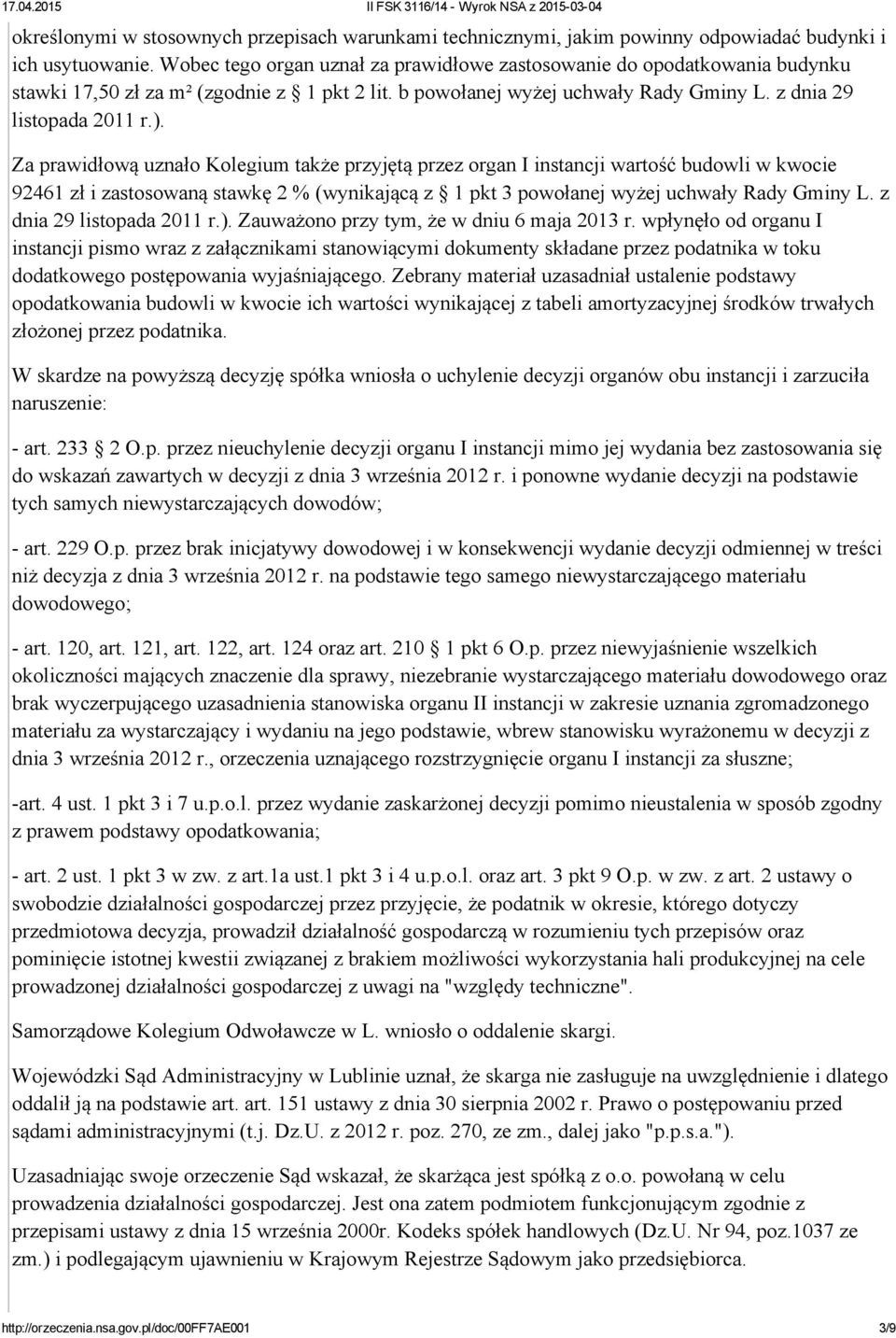 Za prawidłową uznało Kolegium także przyjętą przez organ I instancji wartość budowli w kwocie 92461 zł i zastosowaną stawkę 2 % (wynikającą z 1 pkt 3 powołanej wyżej uchwały Rady Gminy L.