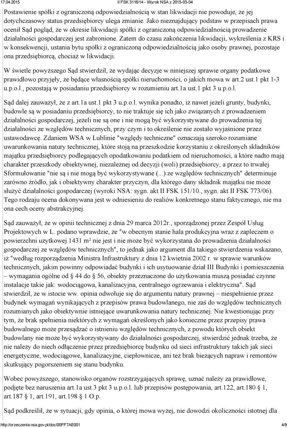 Zatem do czasu zakończenia likwidacji, wykreślenia z KRS i w konsekwencji, ustania bytu spółki z ograniczoną odpowiedzialnością jako osoby prawnej, pozostaje ona przedsiębiorcą, chociaż w likwidacji.